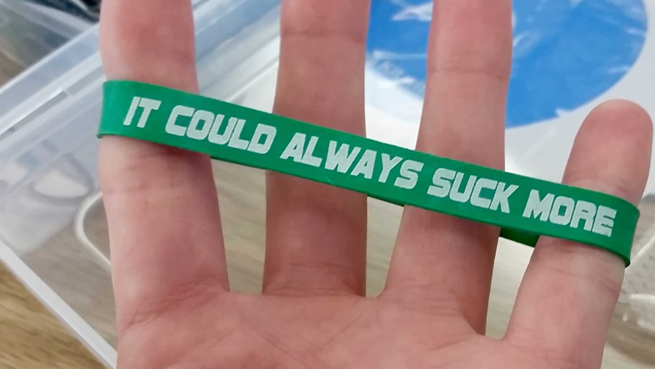 Bracelet says 'it could always suck more'